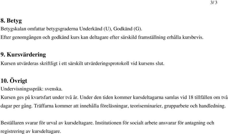 Kursvärdering Kursen utvärderas skriftligt i ett särskilt utvärderingsprotokoll vid kursens slut. 10. Övrigt Undervisningsspråk: svenska.