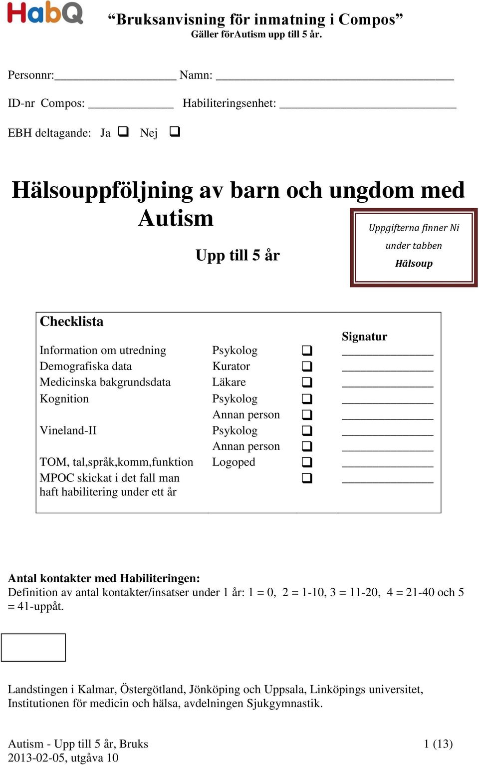 Information om utredning Psykolog Demografiska data Kurator Medicinska bakgrundsdata Läkare Kognition Psykolog Annan person Vineland-II Psykolog Annan person TOM, tal,språk,komm,funktion Logoped MPOC