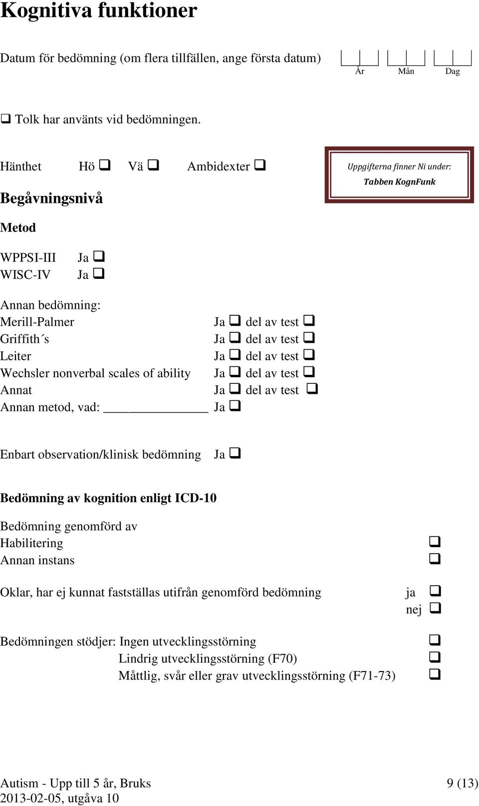 of ability Annat Annan metod, vad: Ja Ja del av test Ja del av test Ja del av test Ja del av test Ja del av test Enbart observation/klinisk bedömning Ja Bedömning av kognition enligt ICD-10