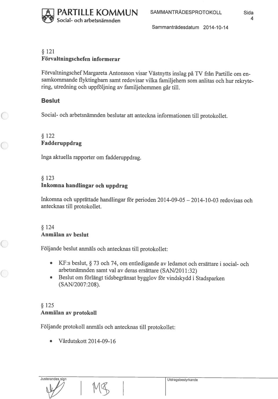 informerar 121 Sammantradesdatum 2014-10-14 Vårdutskott 2014-09-16 Följande protokoll anmäls och antecknas till protokollet: Anmälan av protokoll 125 KF:s beslut, 73 och 74, om entledigande av