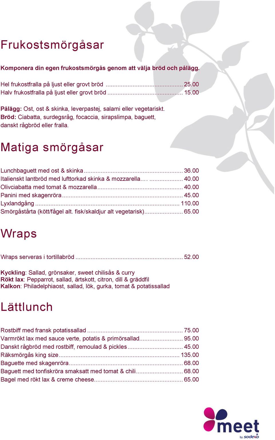 Matiga smörgåsar Lunchbaguett med ost & skinka... 36.00 Italienskt lantbröd med lufttorkad skinka & mozzarella.... 40.00 Olivciabatta med tomat & mozzarella... 40.00 Panini med skagenröra... 45.