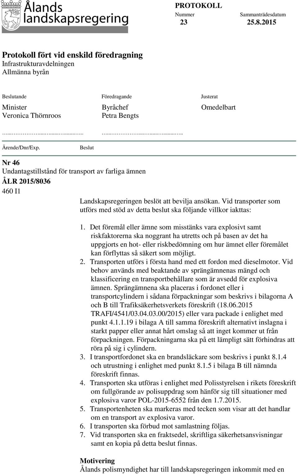 ........................... Ärende/Dnr/Exp. Beslut Nr 46 Undantagstillstånd för transport av farliga ämnen ÅLR 2015/8036 460 I1 Landskapsregeringen beslöt att bevilja ansökan.