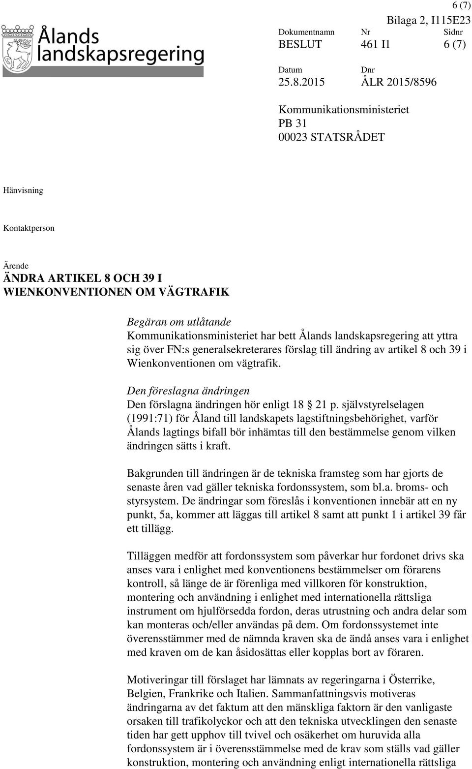 Kommunikationsministeriet har bett Ålands landskapsregering att yttra sig över FN:s generalsekreterares förslag till ändring av artikel 8 och 39 i Wienkonventionen om vägtrafik.