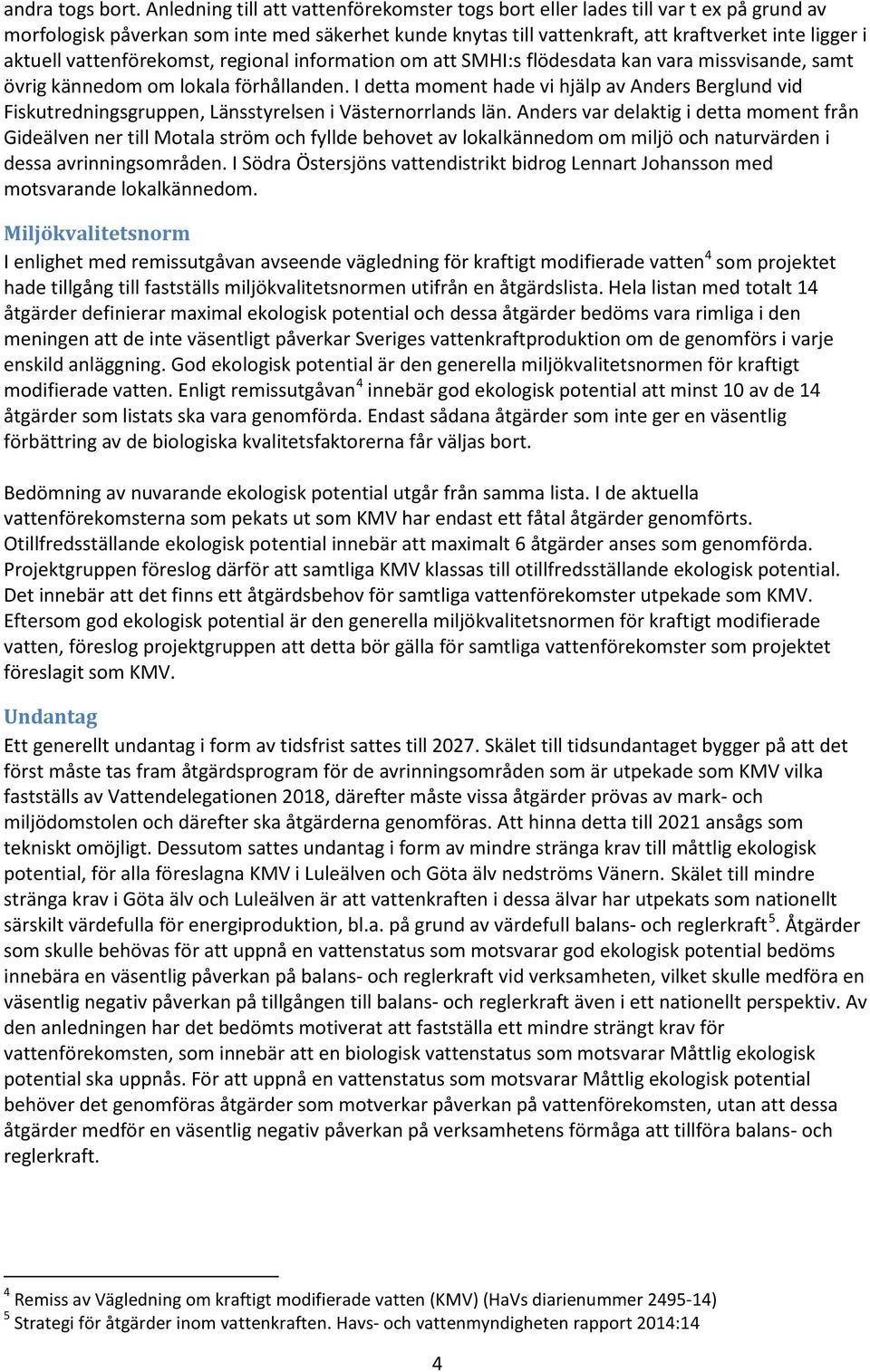 vattenförekomst, regional information om att SMHI:s flödesdata kan vara missvisande, samt övrig kännedom om lokala förhållanden.