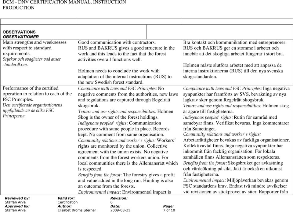 RUS and BAKRUS gives a good structure in the work and this leads to the fact that the forest activities overall functions well.