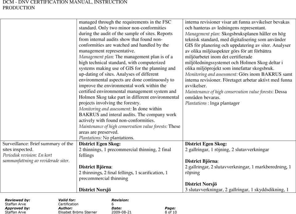 Management plan: The management plan is of a high technical standard, with computerized systems making use of GIS for the planning and up-dating of sites.