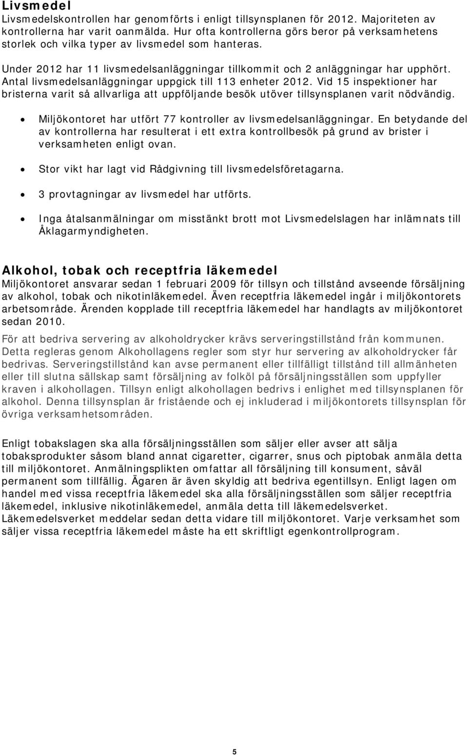 Antal livsmedelsanläggningar uppgick till 113 enheter 2012. Vid 15 inspektioner har bristerna varit så allvarliga att uppföljande besök utöver tillsynsplanen varit nödvändig.