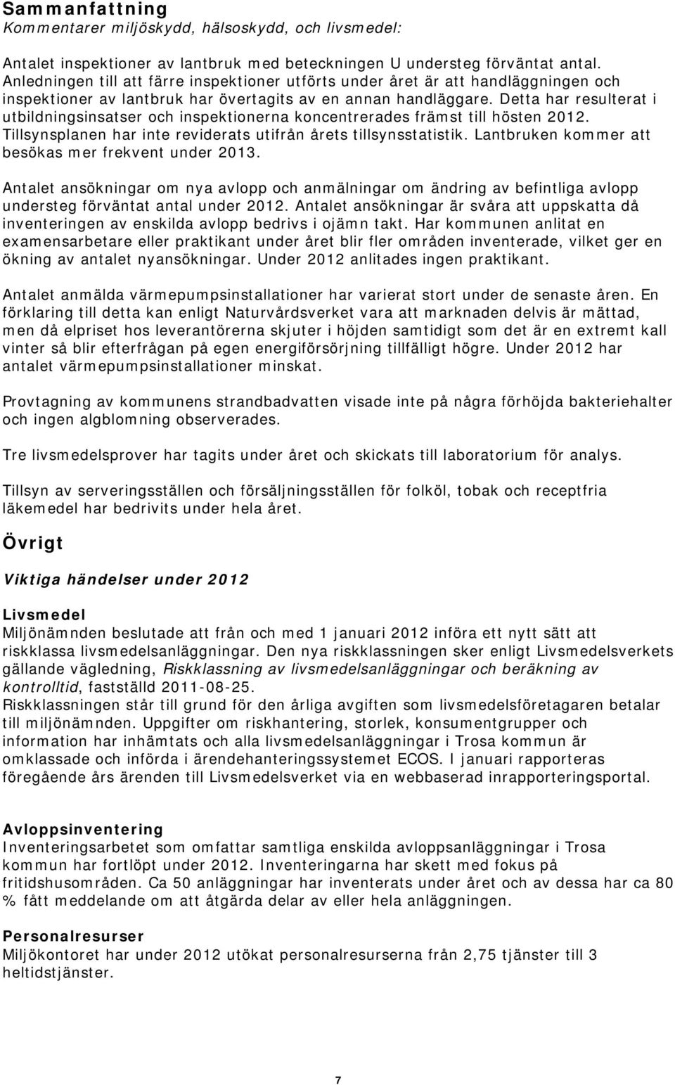 Detta har resulterat i utbildningsinsatser och inspektionerna koncentrerades främst till hösten 2012. Tillsynsplanen har inte reviderats utifrån årets tillsynsstatistik.