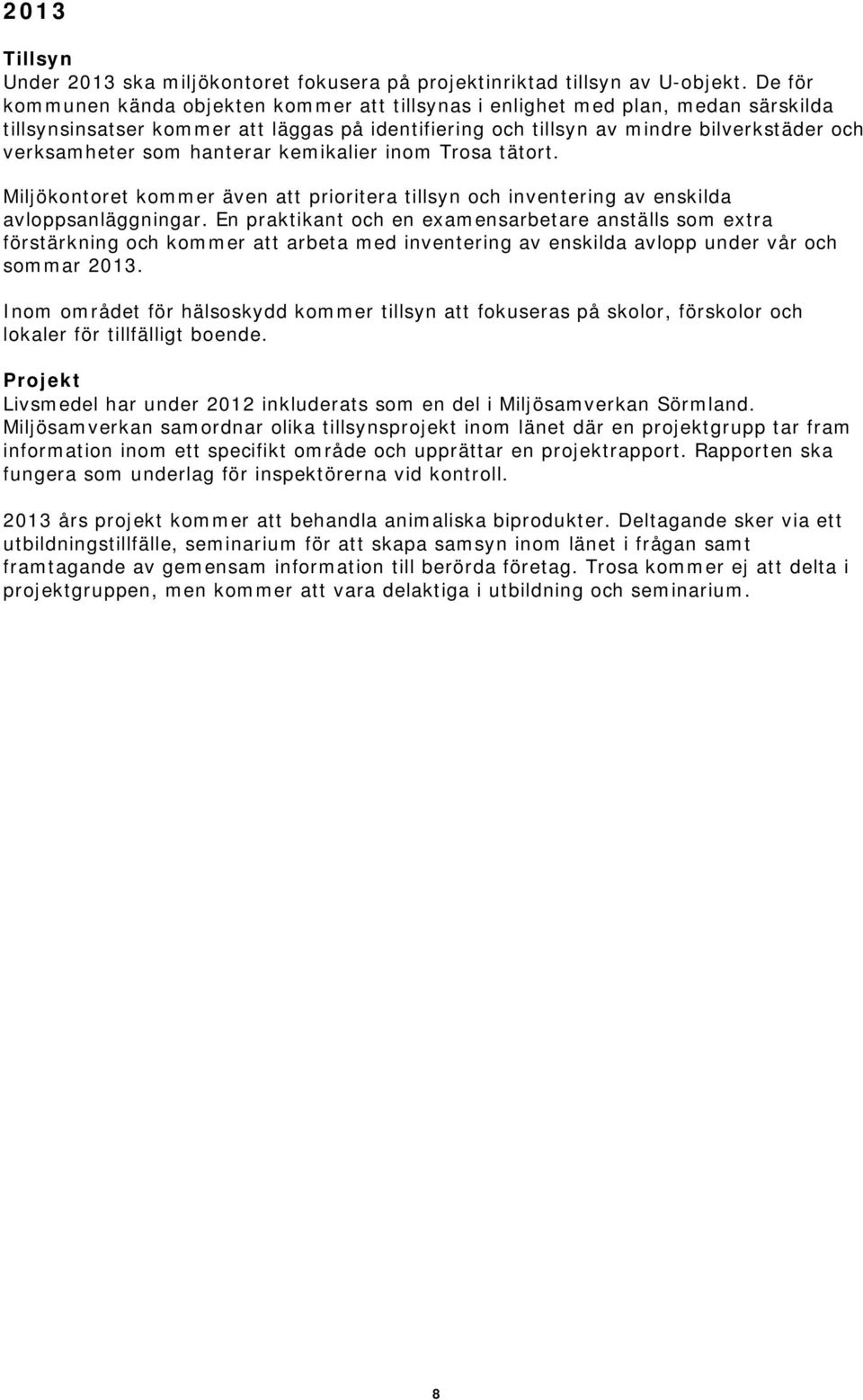 hanterar kemikalier inom Trosa tätort. Miljökontoret kommer även att prioritera tillsyn och inventering av enskilda avloppsanläggningar.