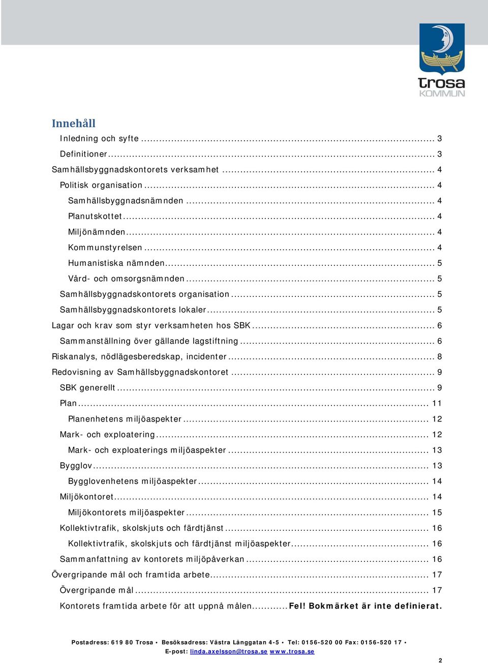 .. 5 Lagar och krav som styr verksamheten hos SBK... 6 Sammanställning över gällande lagstiftning... 6 Riskanalys, nödlägesberedskap, incidenter... 8 Redovisning av Samhällsbyggnadskontoret.