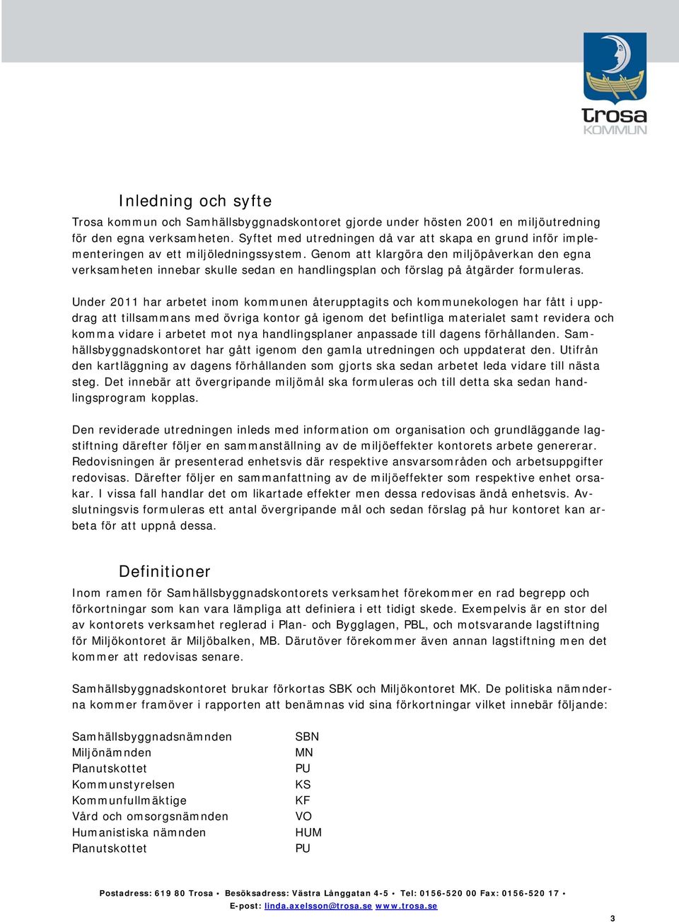 Genom att klargöra den miljöpåverkan den egna verksamheten innebar skulle sedan en handlingsplan och förslag på åtgärder formuleras.