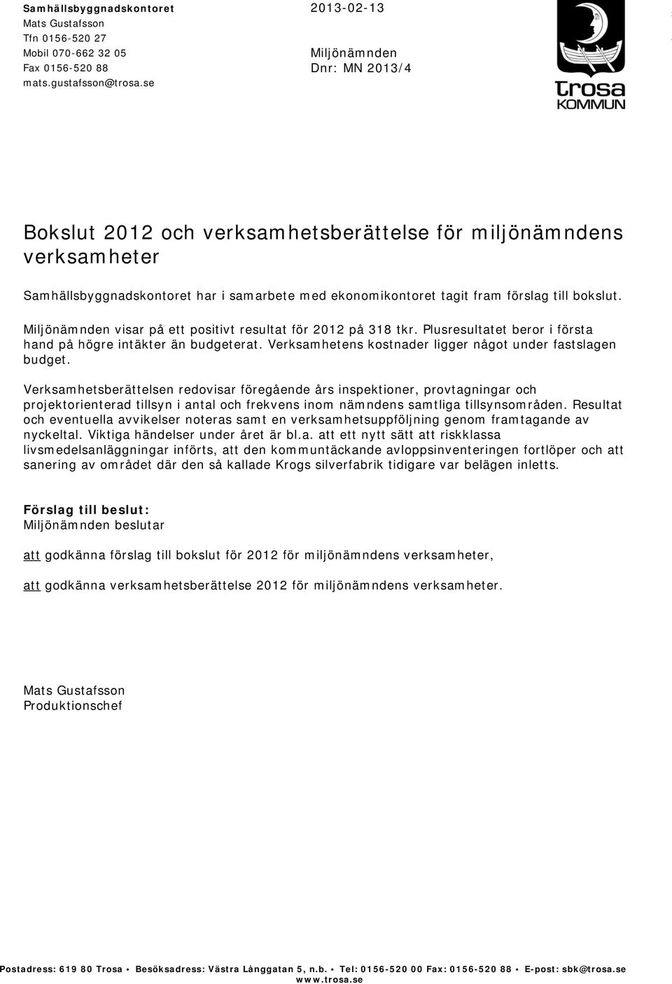 till bokslut. Miljönämnden visar på ett positivt resultat för 2012 på 318 tkr. Plusresultatet beror i första hand på högre intäkter än budgeterat.