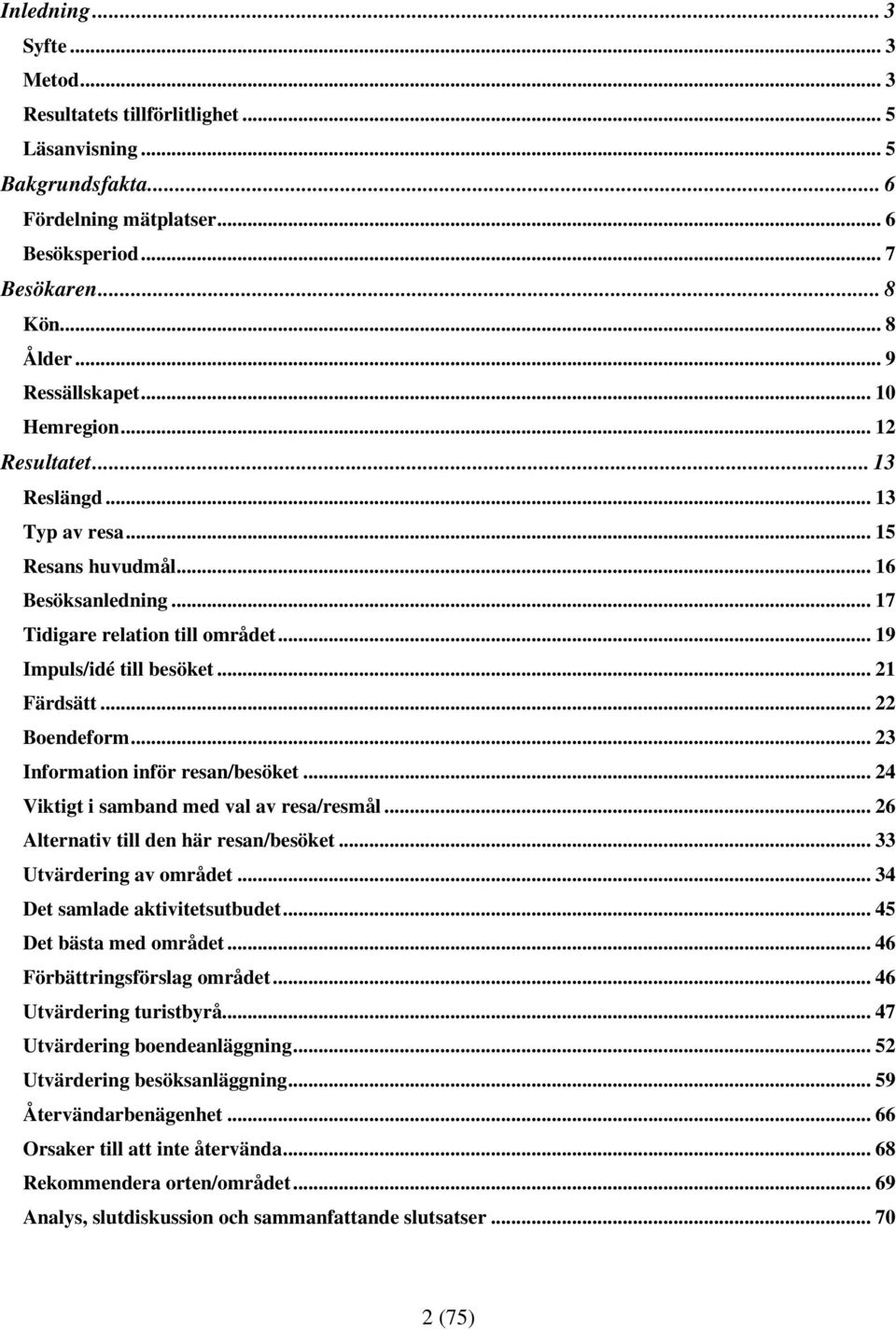 .. 21 Färdsätt... 22 Boendeform... 23 Information inför resan/besöket... 24 Viktigt i samband med val av resa/resmål... 26 Alternativ till den här resan/besöket... 33 Utvärdering av området.