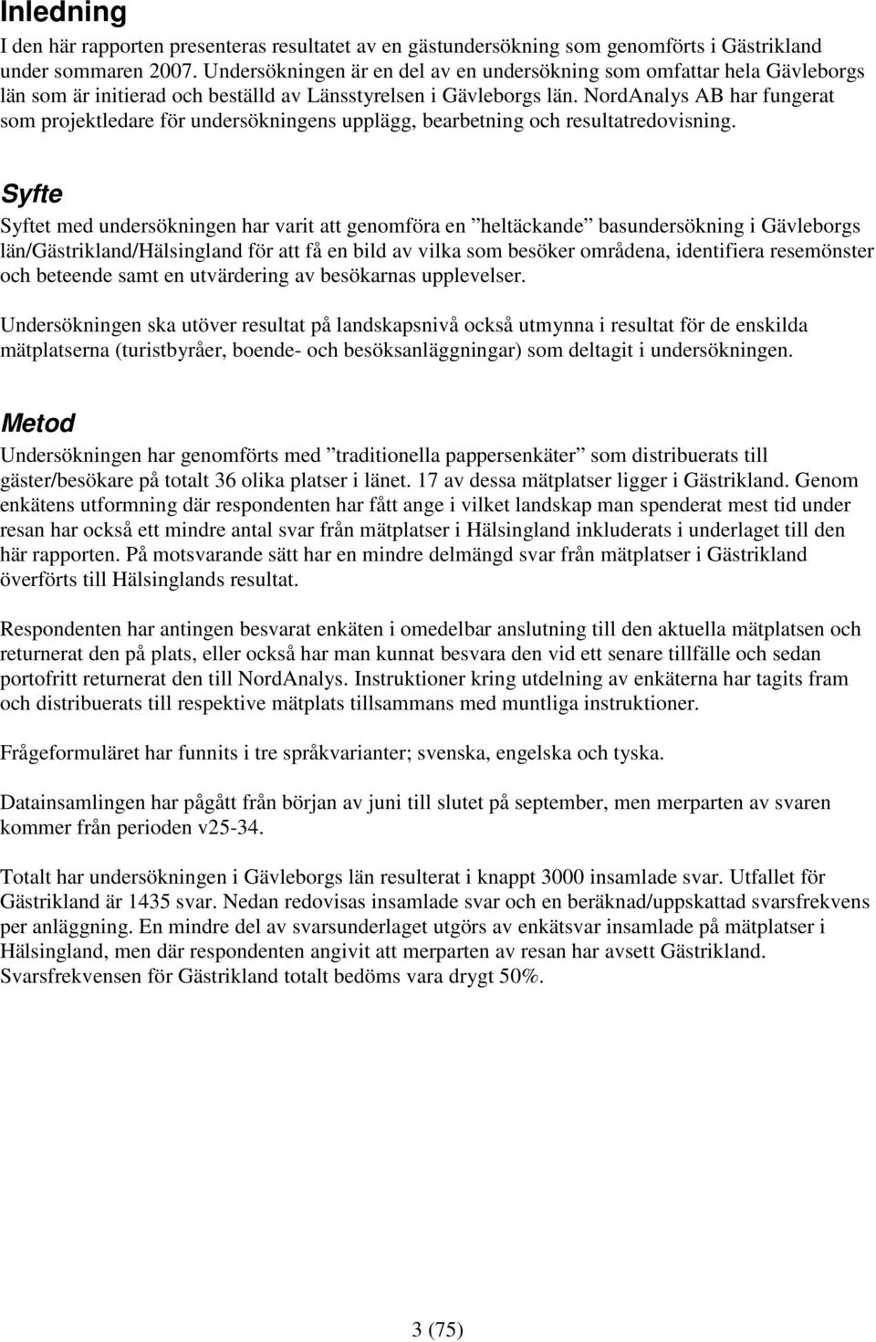 NordAnalys AB har fungerat som projektledare för undersökningens upplägg, bearbetning och resultatredovisning.
