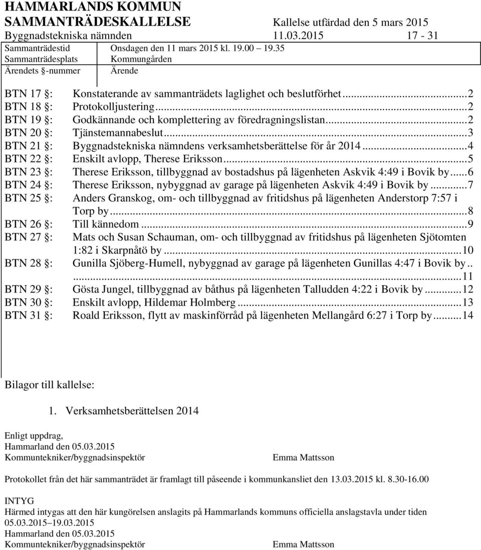 .. 2 BTN 20 : Tjänstemannabeslut... 3 BTN 21 : Byggnadstekniska nämndens verksamhetsberättelse för år 2014... 4 BTN 22 : Enskilt avlopp, Therese Eriksson.