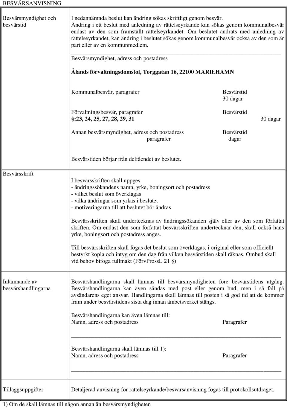 Om beslutet ändrats med anledning av rättelseyrkandet, kan ändring i beslutet sökas genom kommunalbesvär också av den som är part eller av en kommunmedlem.