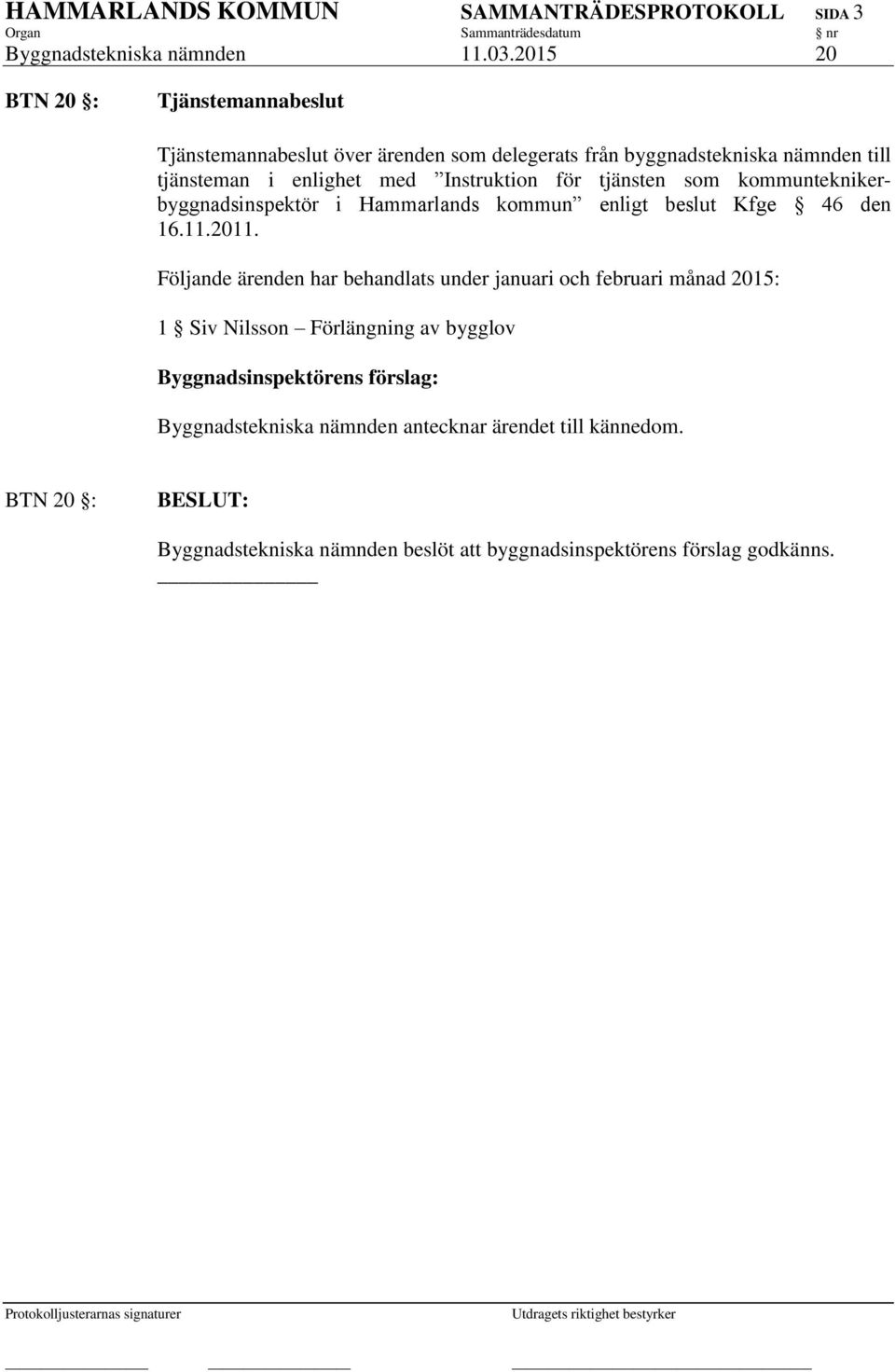 i enlighet med Instruktion för tjänsten som kommunteknikerbyggnadsinspektör i Hammarlands kommun enligt beslut Kfge 46 den 16.11.
