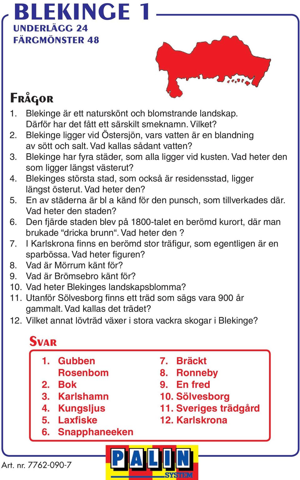 Blekinges största stad, som också är residensstad, ligger längst österut. Vad heter den? 5. En av städerna är bl a känd för den punsch, som tillverkades där. Vad heter den staden? 6.