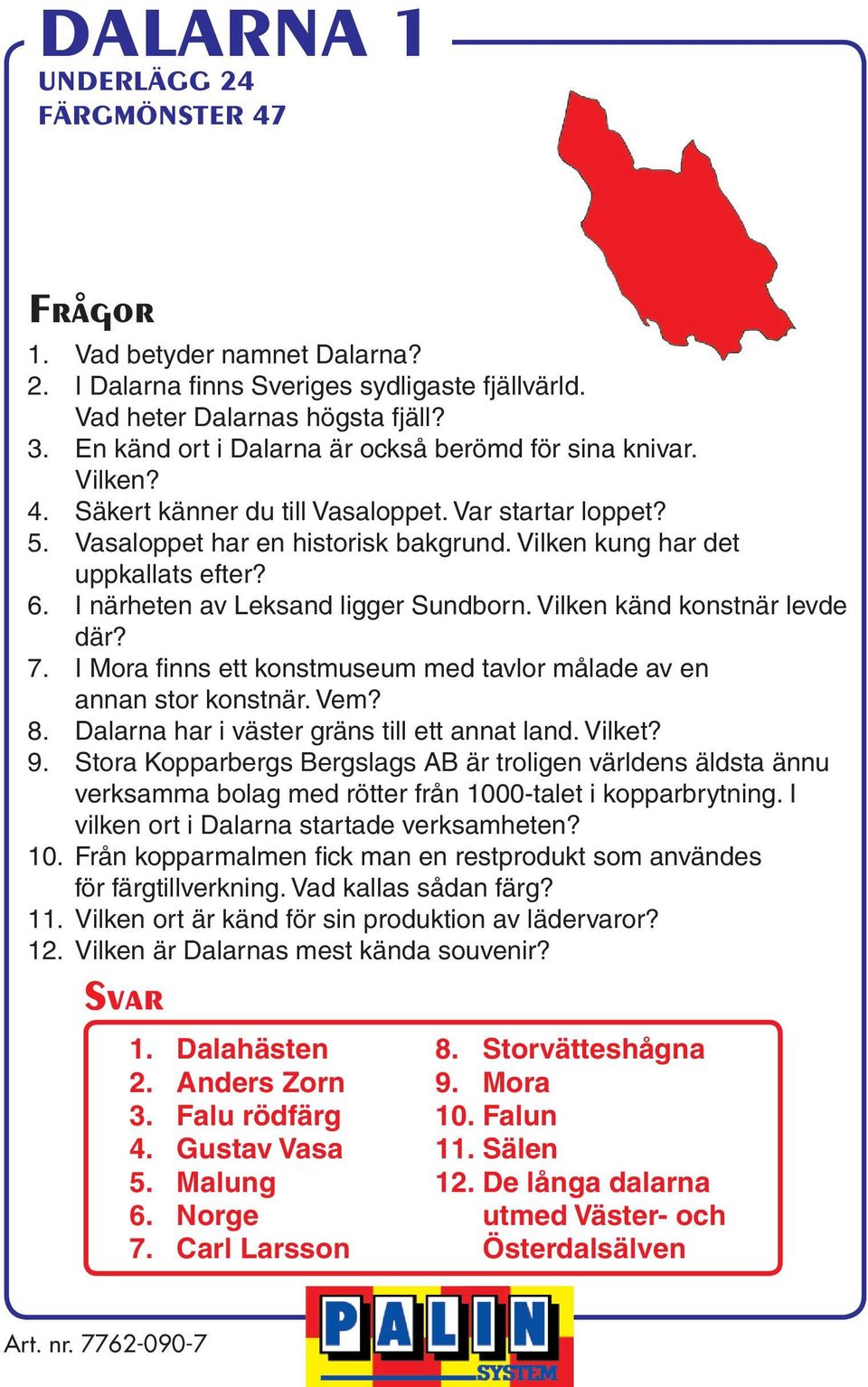 Vilken känd konstnär levde där? 7. I Mora finns ett konstmuseum med tavlor målade av en annan stor konstnär. Vem? 8. Dalarna har i väster gräns till ett annat land. Vilket? 9.