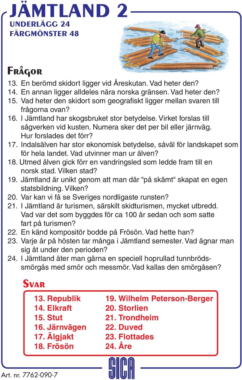 Numera sker det per bil eller järnväg. Hur forslades det förr? 17. Indalsälven har stor ekonomisk betydelse, såväl för landskapet som för hela landet. Vad utvinner man ur älven? 18.