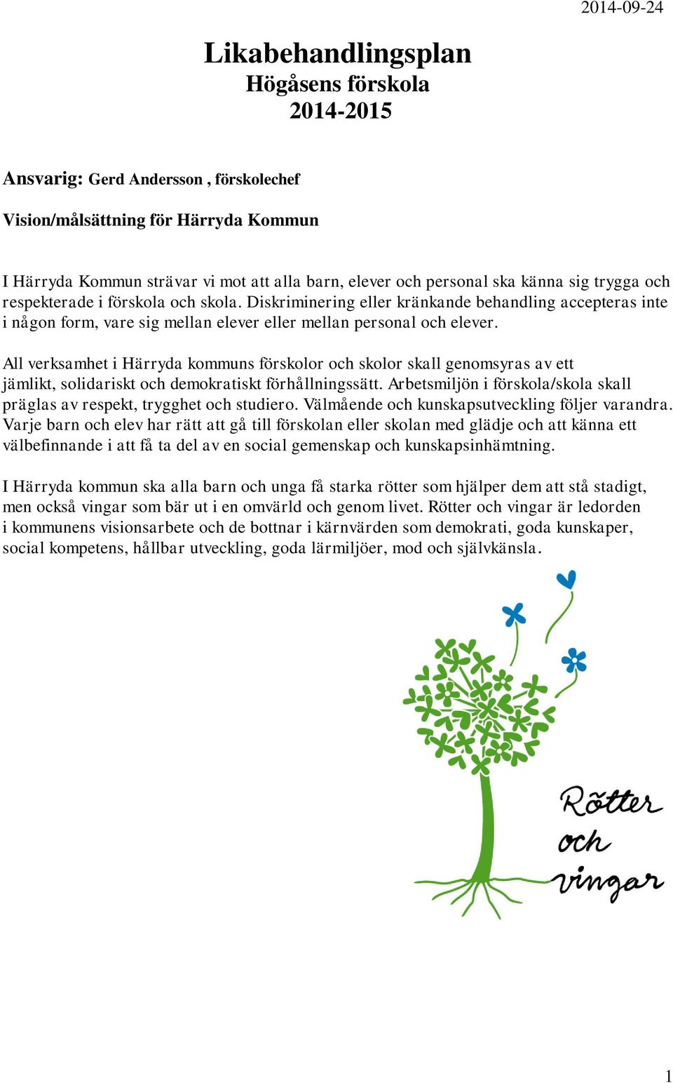 All verksamhet i Härryda kommuns förskolor och skolor skall genomsyras av ett jämlikt, solidariskt och demokratiskt förhållningssätt.