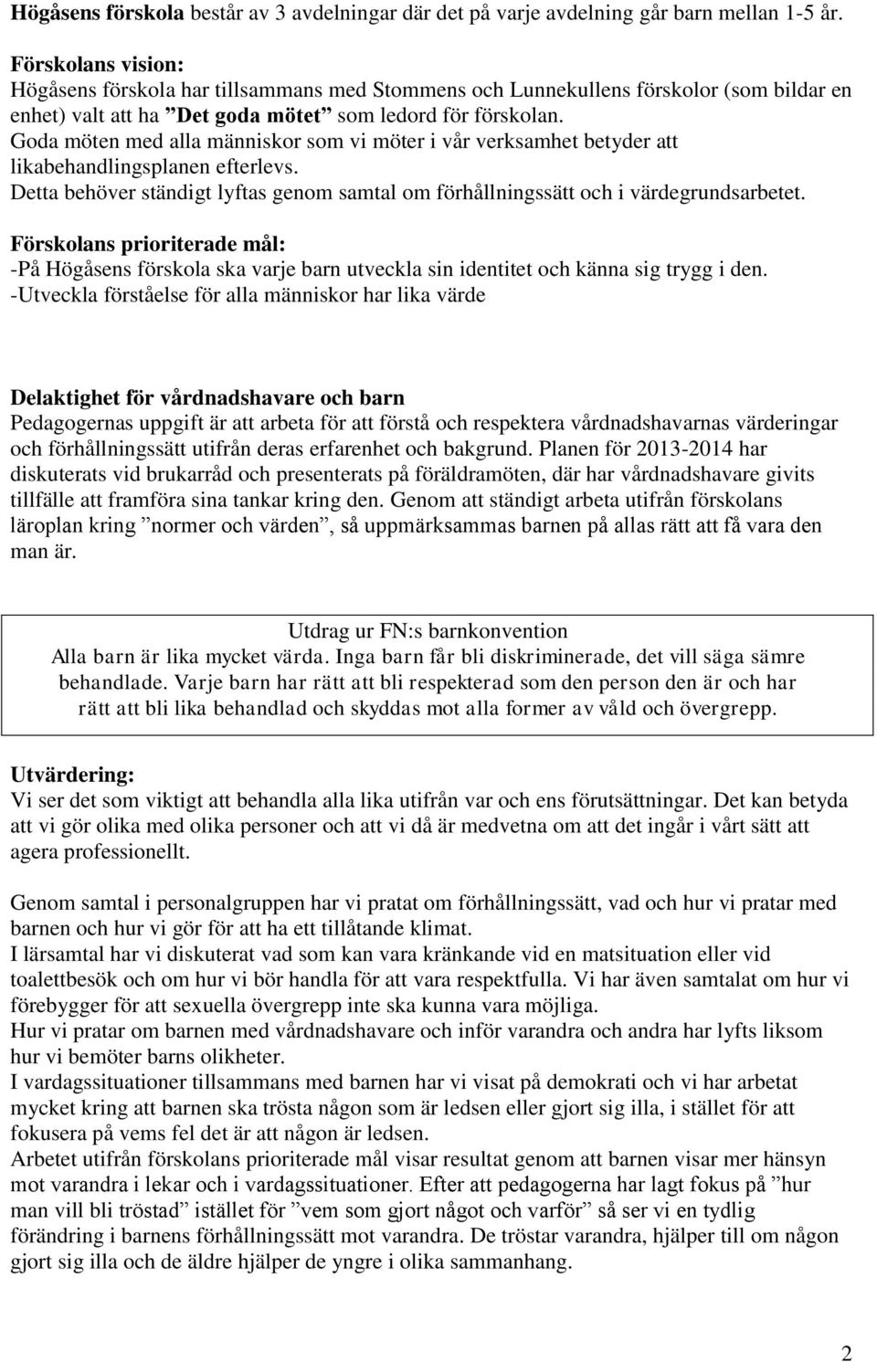 Goda möten med alla människor som vi möter i vår verksamhet betyder att likabehandlingsplanen efterlevs. Detta behöver ständigt lyftas genom samtal om förhållningssätt och i värdegrundsarbetet.