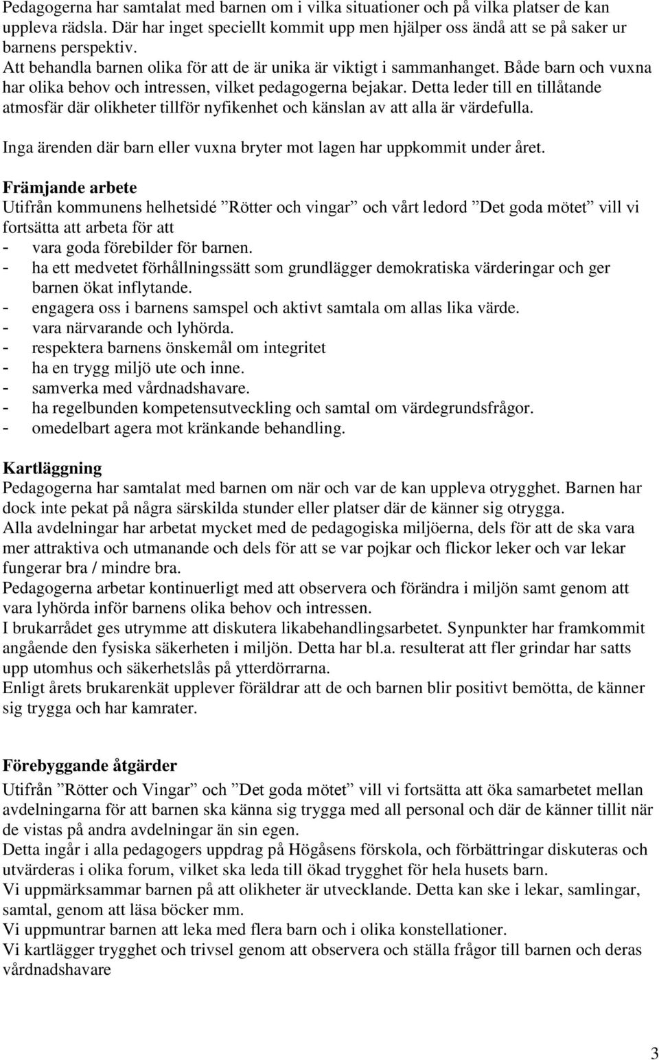 Detta leder till en tillåtande atmosfär där olikheter tillför nyfikenhet och känslan av att alla är värdefulla. Inga ärenden där barn eller vuxna bryter mot lagen har uppkommit under året.
