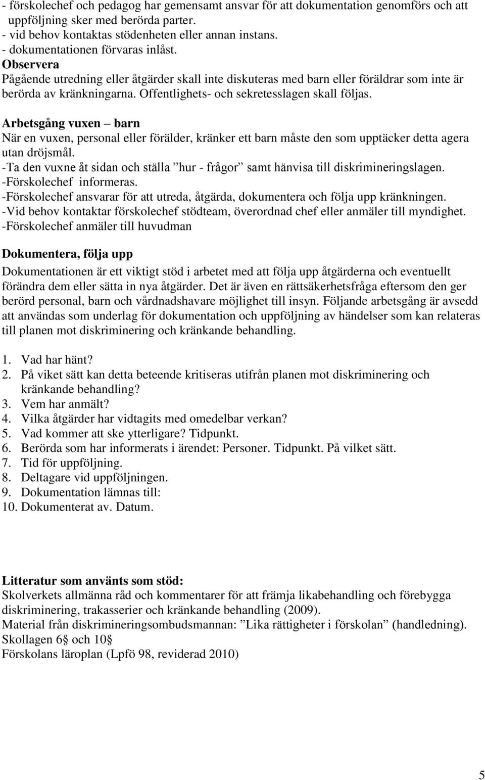 Offentlighets- och sekretesslagen skall följas. Arbetsgång vuxen barn När en vuxen, personal eller förälder, kränker ett barn måste den som upptäcker detta agera utan dröjsmål.
