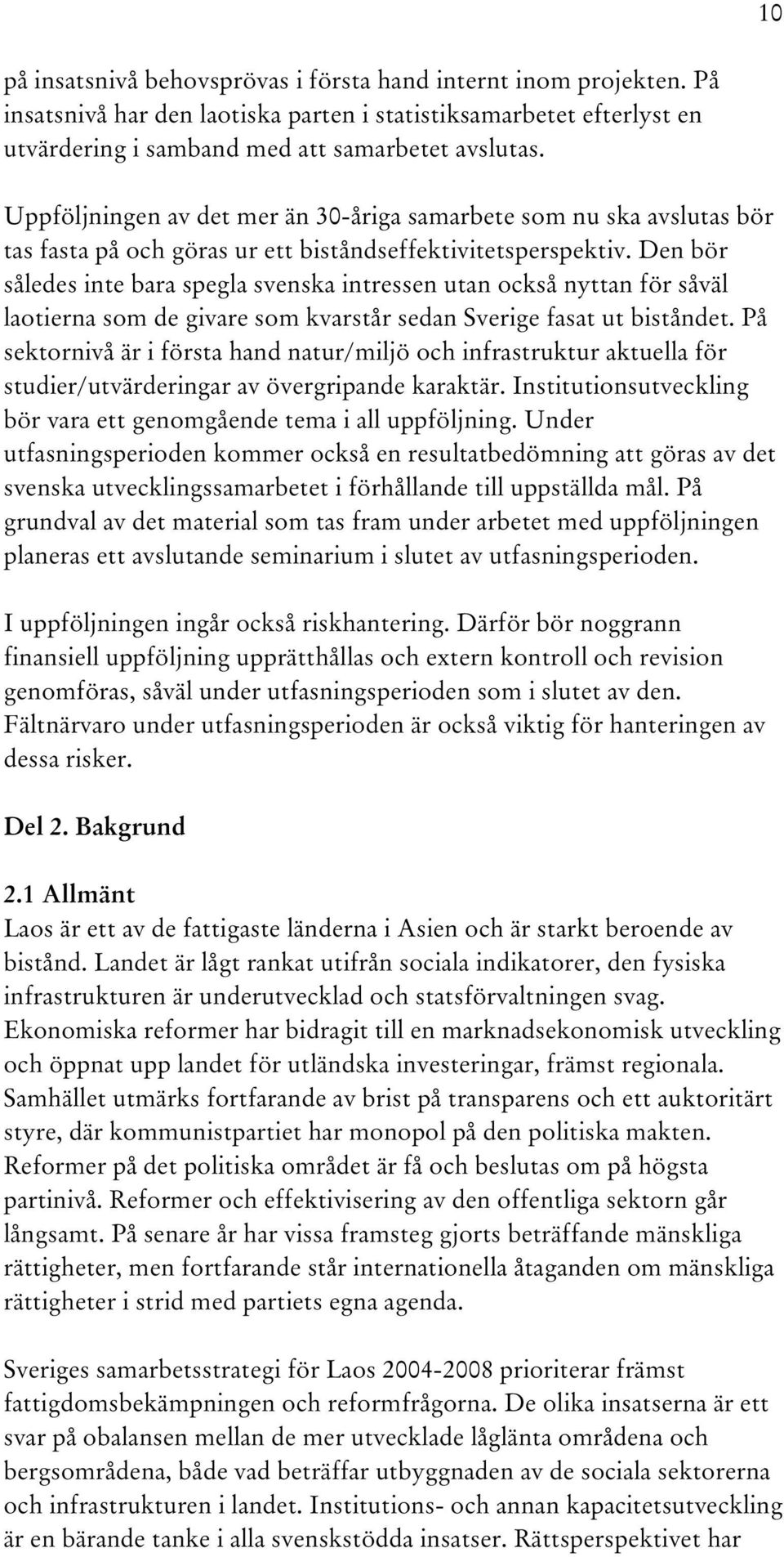 Den bör således inte bara spegla svenska intressen utan också nyttan för såväl laotierna som de givare som kvarstår sedan Sverige fasat ut biståndet.