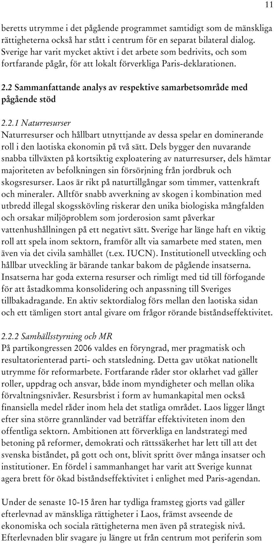 2 Sammanfattande analys av respektive samarbetsområde med pågående stöd 2.2.1 Naturresurser Naturresurser och hållbart utnyttjande av dessa spelar en dominerande roll i den laotiska ekonomin på två sätt.