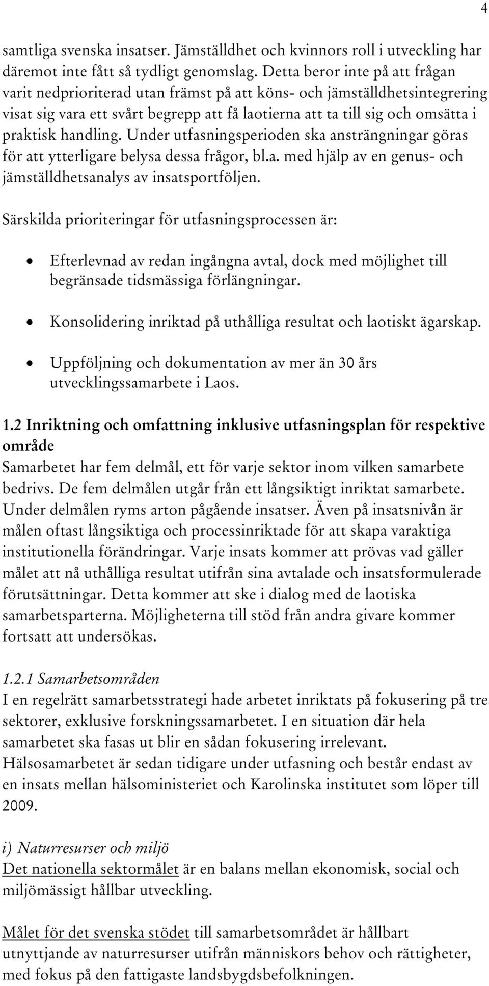 handling. Under utfasningsperioden ska ansträngningar göras för att ytterligare belysa dessa frågor, bl.a. med hjälp av en genus- och jämställdhetsanalys av insatsportföljen.