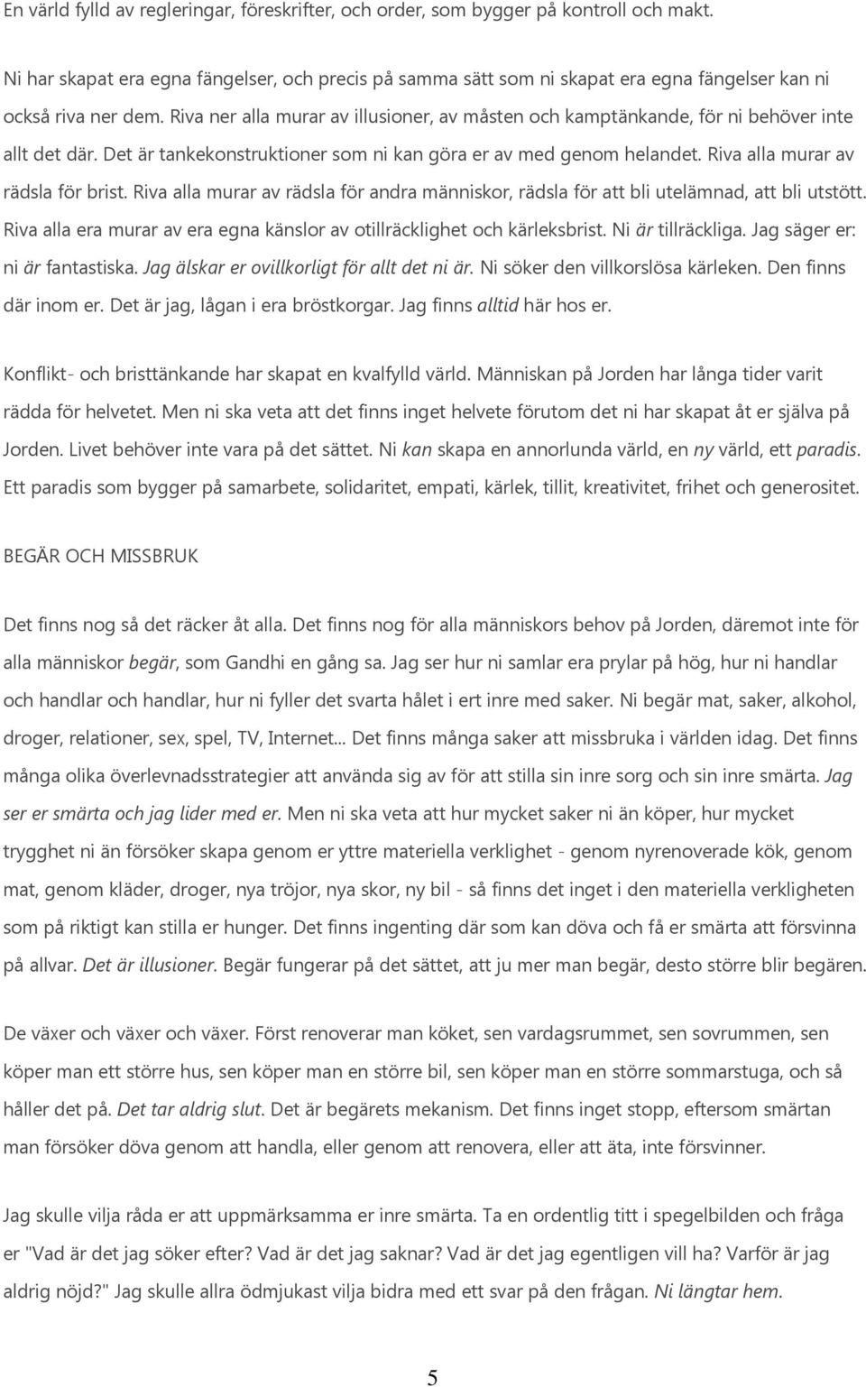 Riva ner alla murar av illusioner, av måsten och kamptänkande, för ni behöver inte allt det där. Det är tankekonstruktioner som ni kan göra er av med genom helandet.