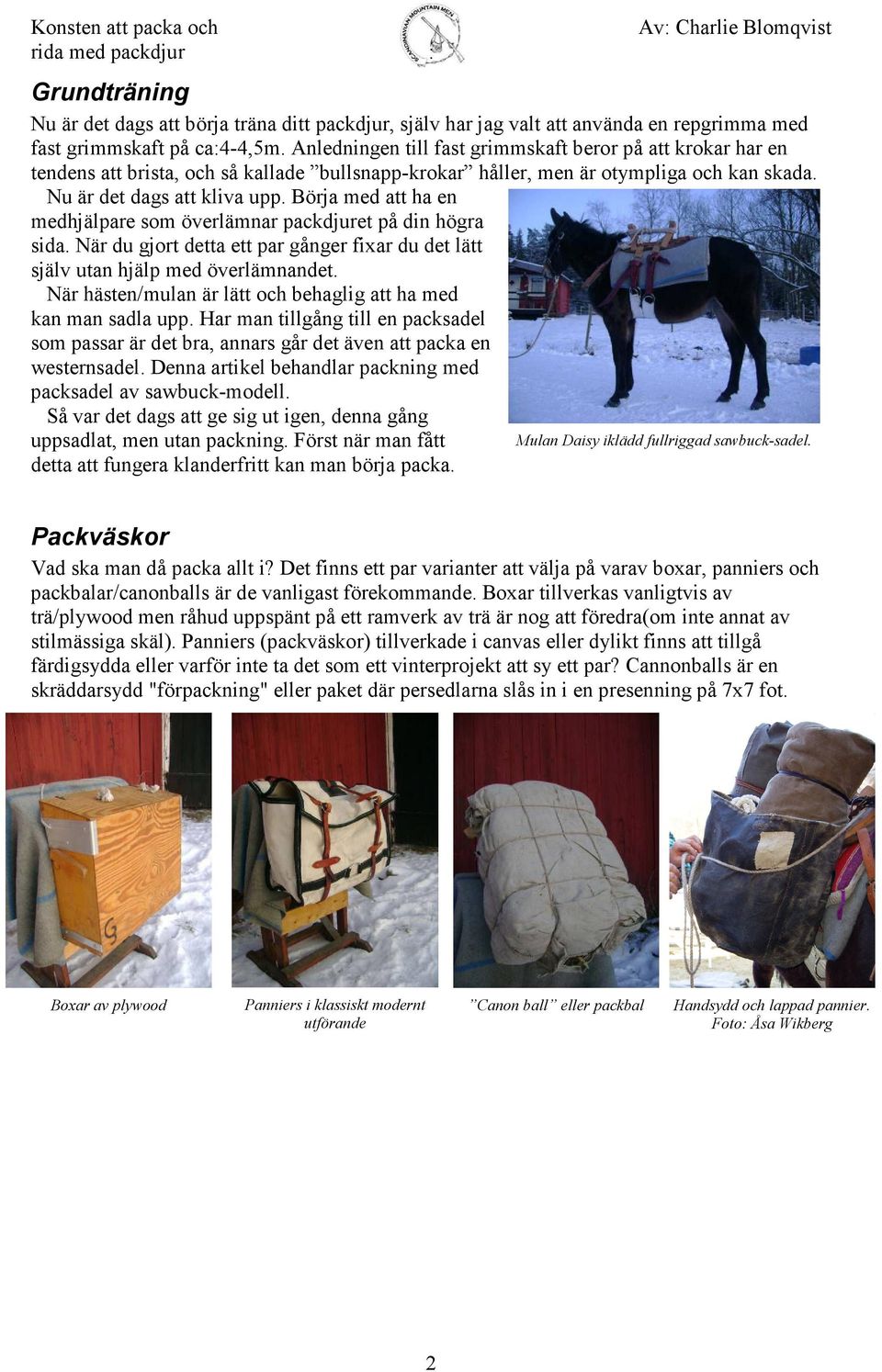 Börja med att ha en medhjälpare som överlämnar packdjuret på din högra sida. När du gjort detta ett par gånger fixar du det lätt själv utan hjälp med överlämnandet.