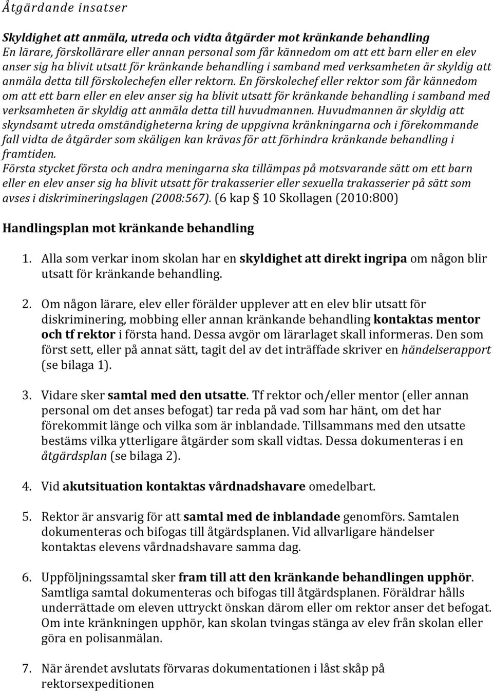 En förskolechef eller rektor som får kännedom om att ett barn eller en elev anser sig ha blivit utsatt för kränkande behandling i samband med verksamheten är skyldig att anmäla detta till huvudmannen.