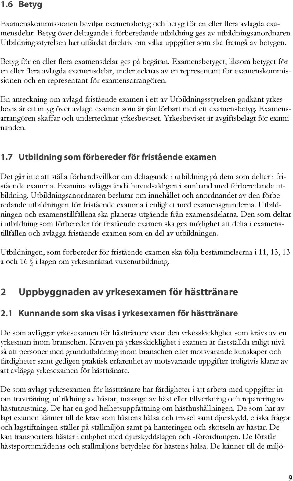 Examensbetyget, liksom betyget för en eller flera avlagda examensdelar, undertecknas av en representant för examenskommissionen och en representant för examensarrangören.