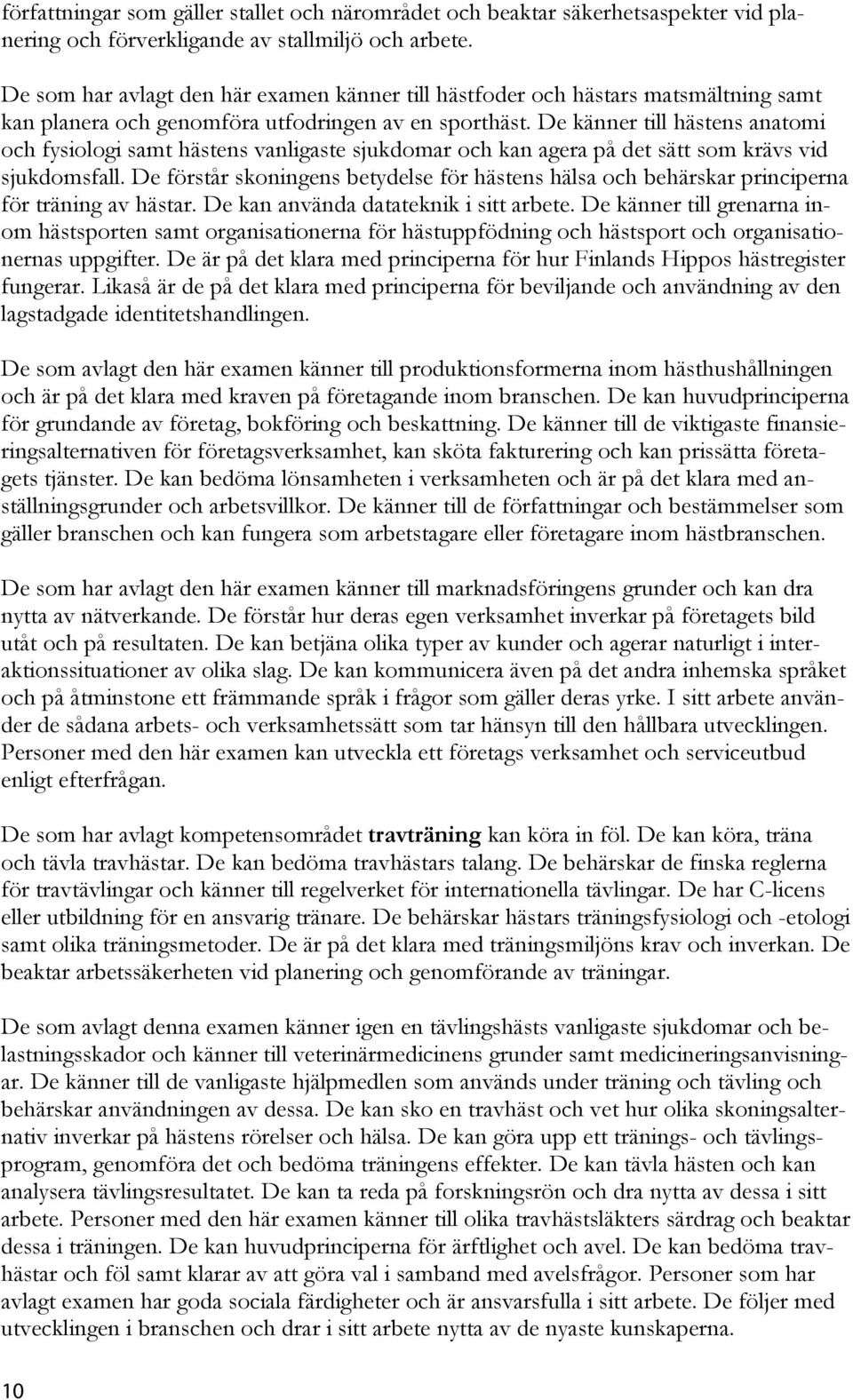 De känner till hästens anatomi och fysiologi samt hästens vanligaste sjukdomar och kan agera på det sätt som krävs vid sjukdomsfall.