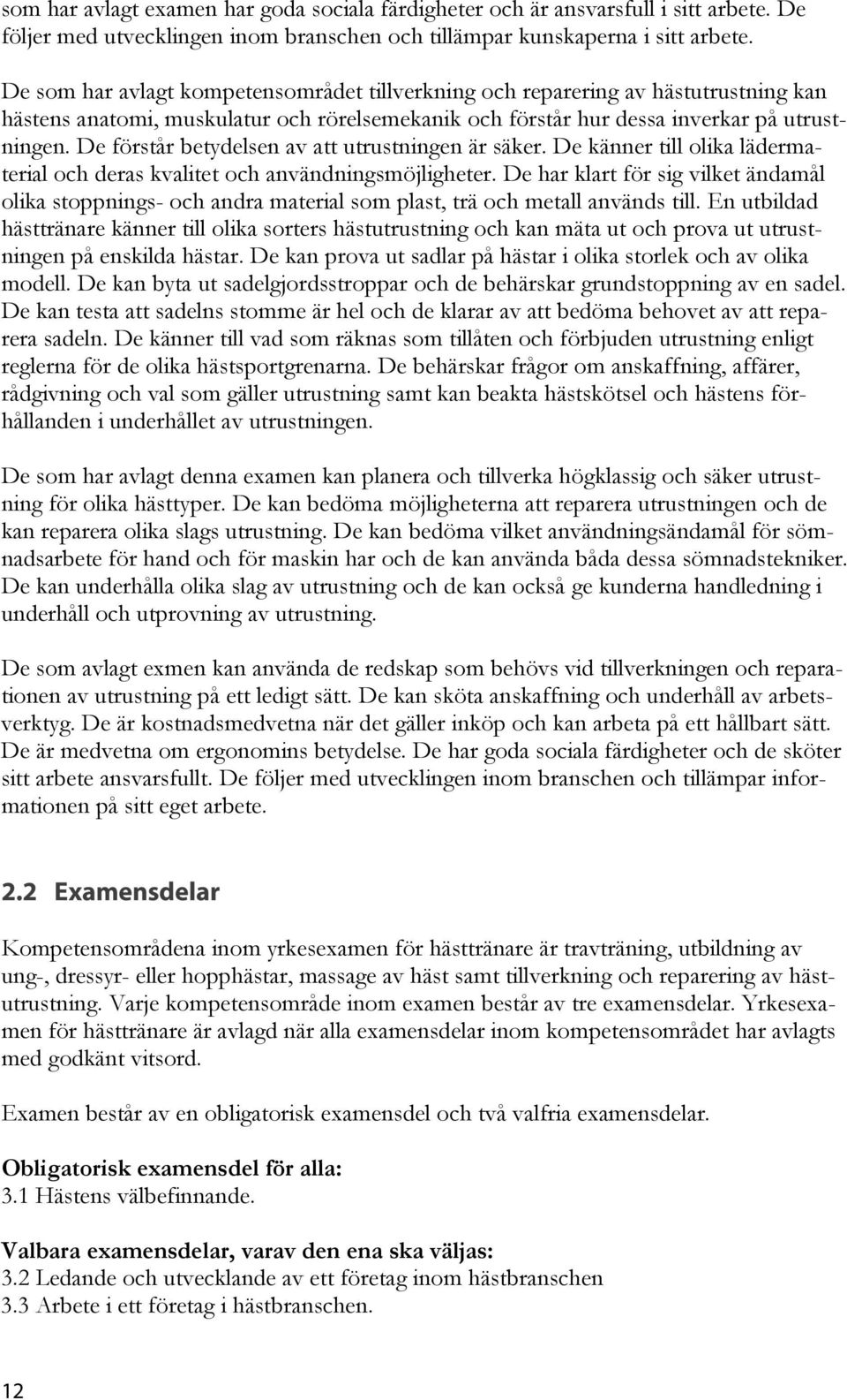 De förstår betydelsen av att utrustningen är säker. De känner till olika lädermaterial och deras kvalitet och användningsmöjligheter.