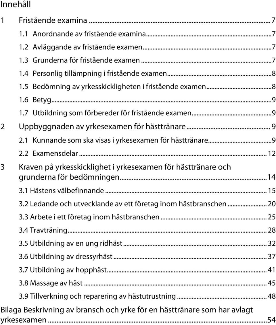 .. 9 2.2 Examensdelar... 12 3 Kraven på yrkesskicklighet i yrkesexamen för hästtränare och grunderna för bedömningen... 14 3.1 Hästens välbefinnande... 15 3.