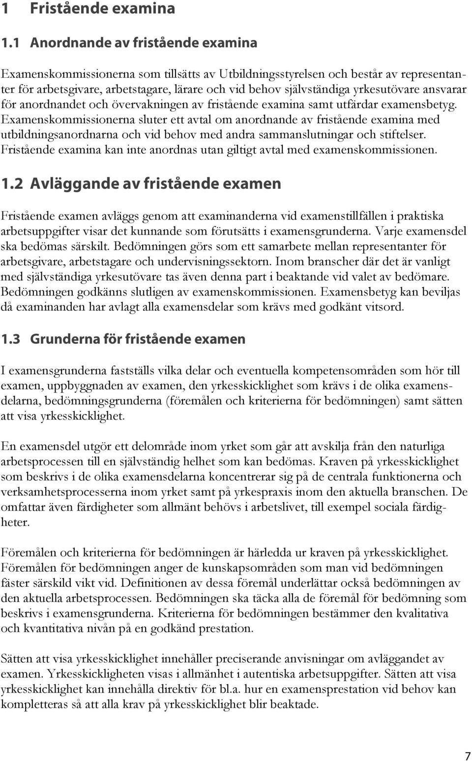 yrkesutövare ansvarar för anordnandet och övervakningen av fristående examina samt utfärdar examensbetyg.