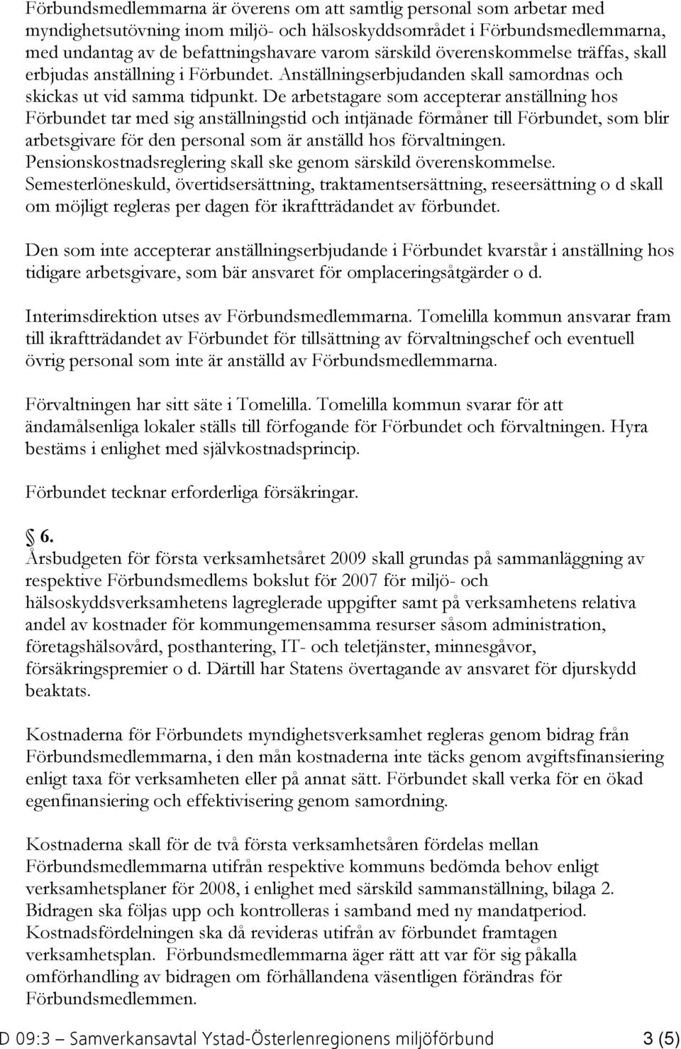 De arbetstagare som accepterar anställning hos Förbundet tar med sig anställningstid och intjänade förmåner till Förbundet, som blir arbetsgivare för den personal som är anställd hos förvaltningen.