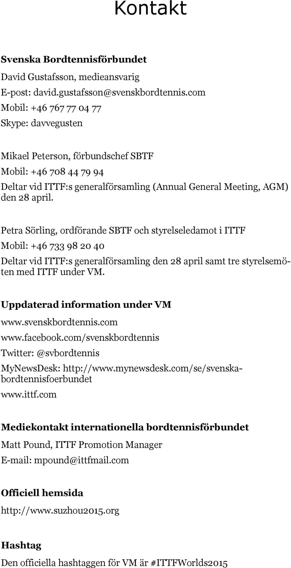 Petra Sörling, ordförande SBTF och styrelseledamot i ITTF Mobil: +46 733 98 20 40 Deltar vid ITTF:s generalförsamling den 28 april samt tre styrelsemöten med ITTF under VM.