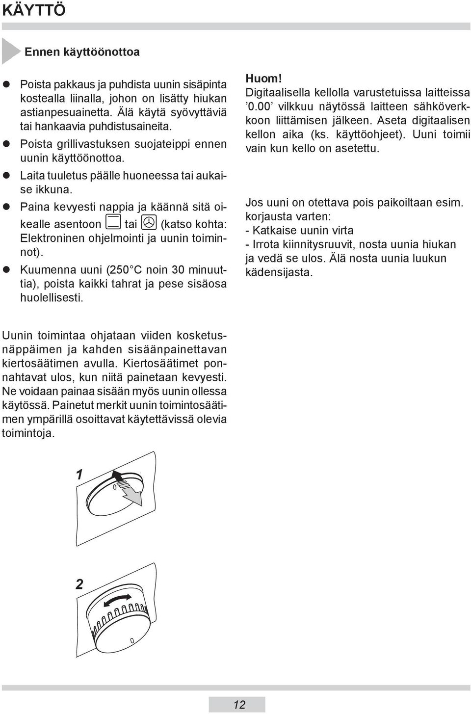 Paina kevyesti nappia ja käännä sitä oikealle asentoon tai (katso kohta: Elektroninen ohjelmointi ja uunin toiminnot).