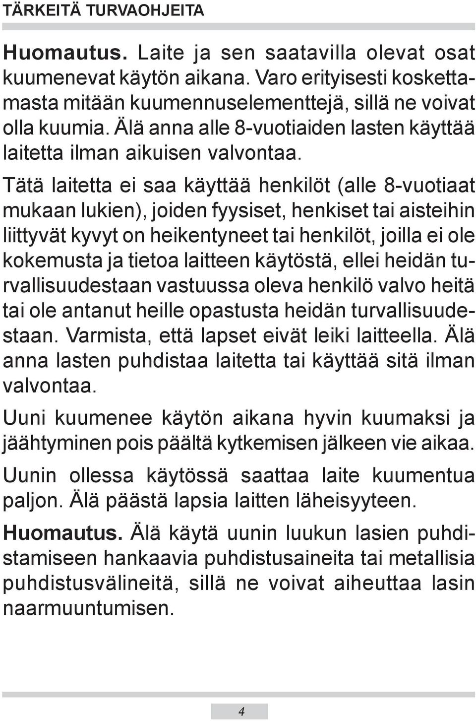 Tätä laitetta ei saa käyttää henkilöt (alle 8-vuotiaat mukaan lukien), joiden fyysiset, henkiset tai aisteihin liittyvät kyvyt on heikentyneet tai henkilöt, joilla ei ole kokemusta ja tietoa laitteen