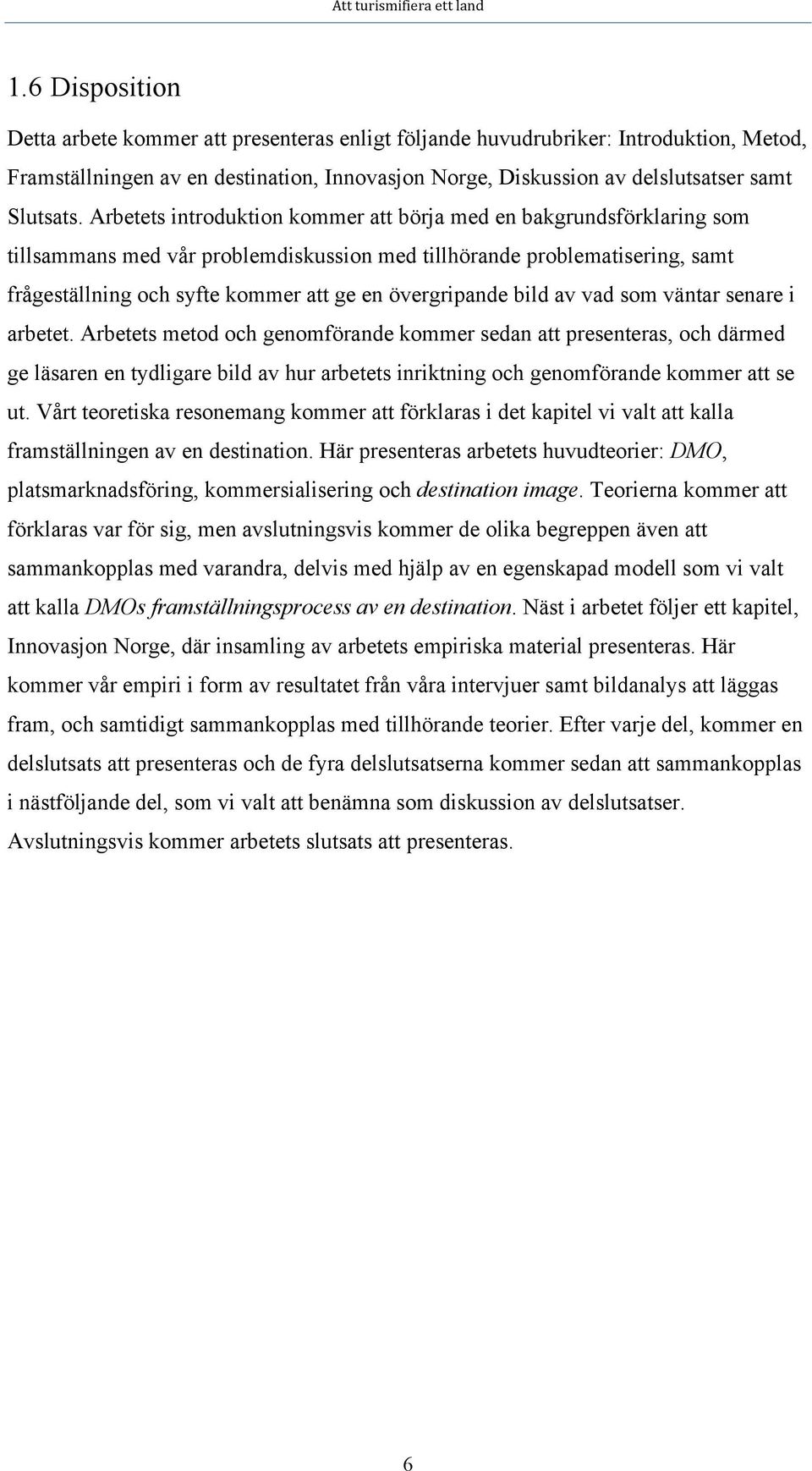 övergripande bild av vad som väntar senare i arbetet.