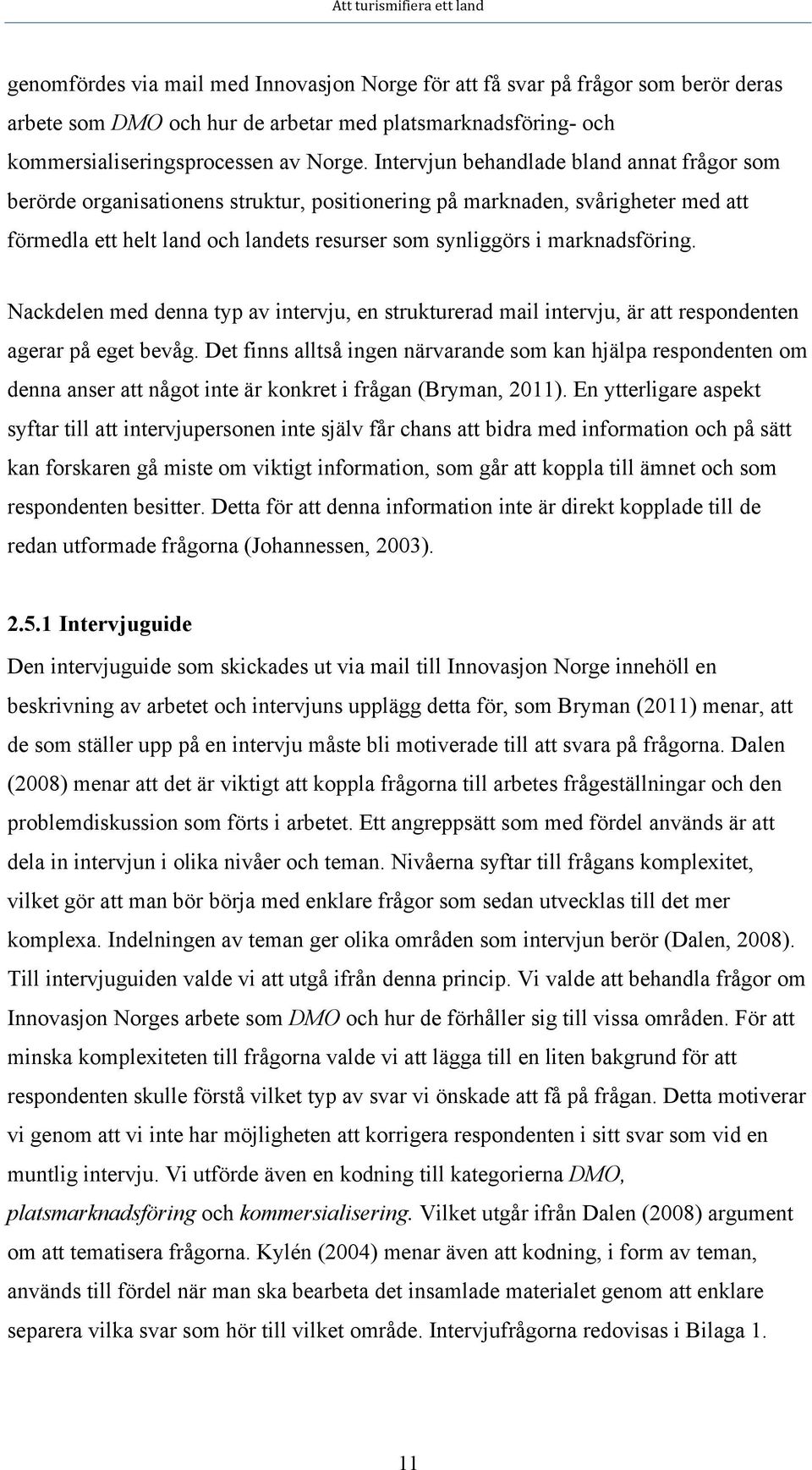 marknadsföring. Nackdelen med denna typ av intervju, en strukturerad mail intervju, är att respondenten agerar på eget bevåg.