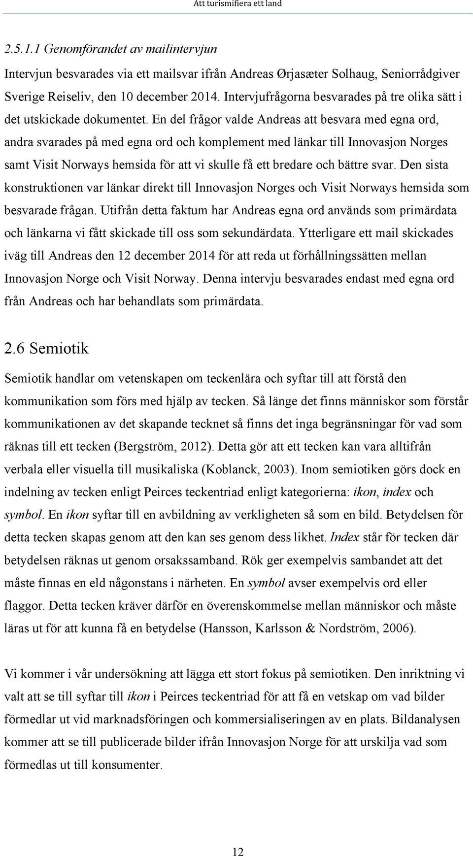 En del frågor valde Andreas att besvara med egna ord, andra svarades på med egna ord och komplement med länkar till Innovasjon Norges samt Visit Norways hemsida för att vi skulle få ett bredare och