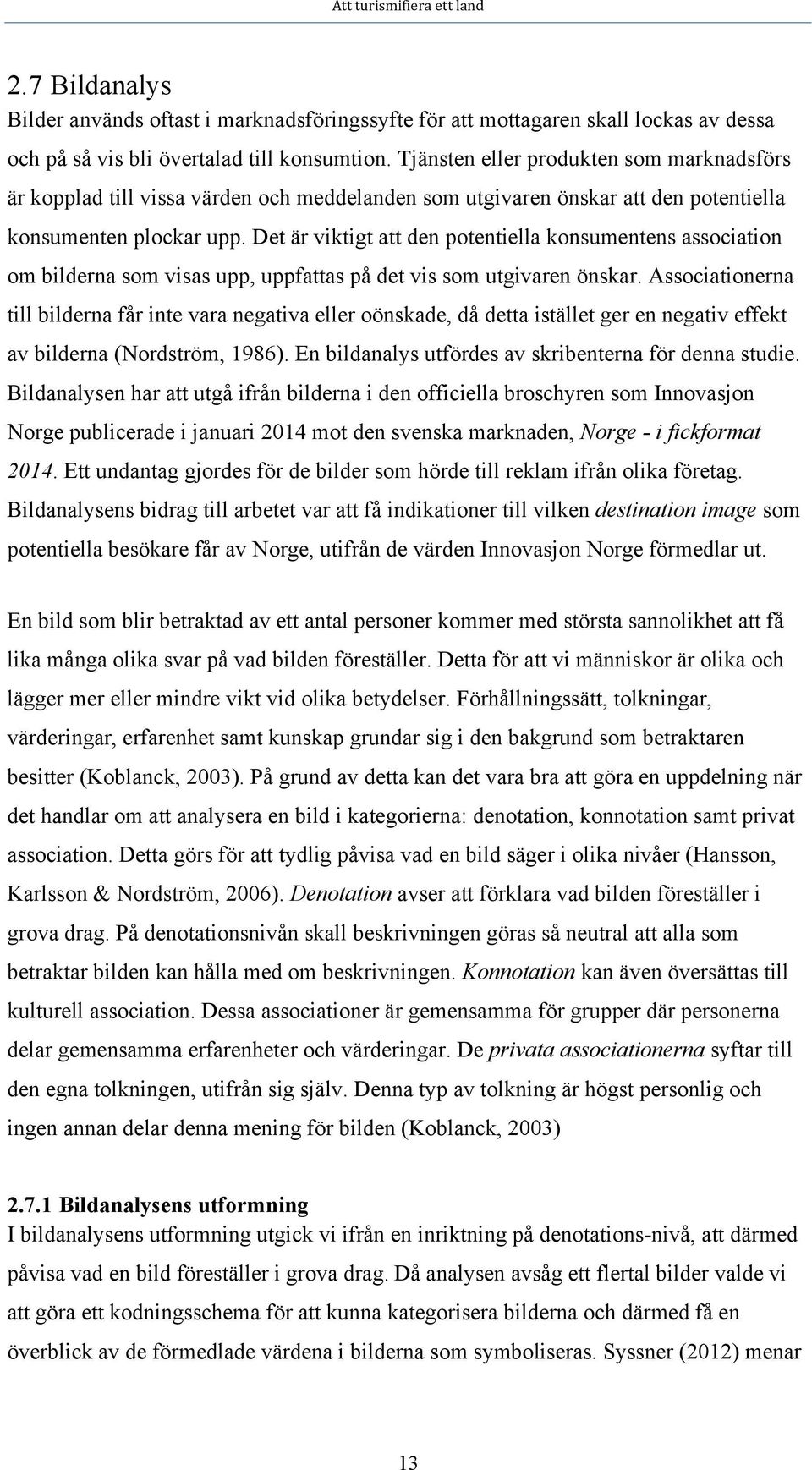 Det är viktigt att den potentiella konsumentens association om bilderna som visas upp, uppfattas på det vis som utgivaren önskar.