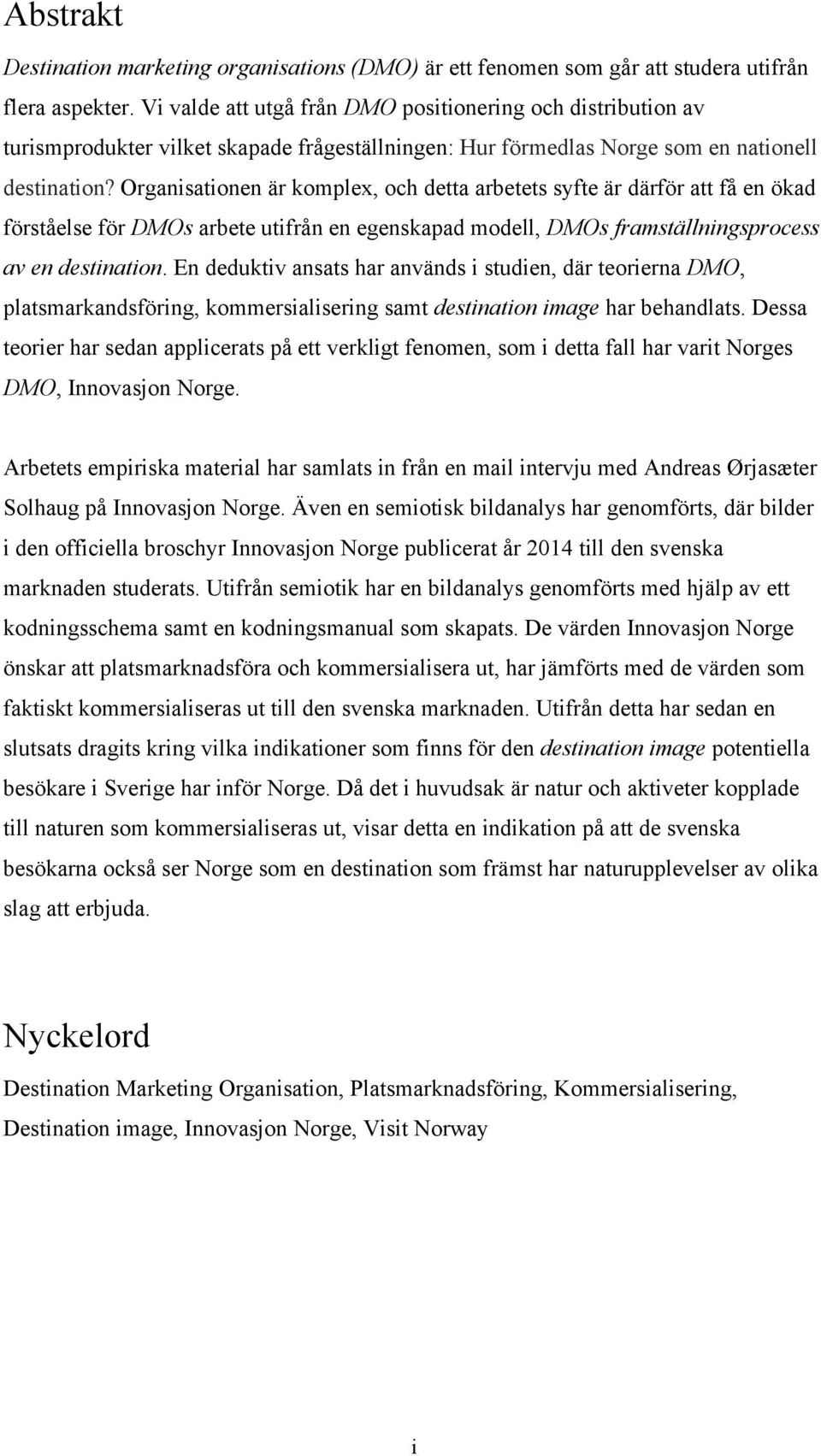 Organisationen är komplex, och detta arbetets syfte är därför att få en ökad förståelse för DMOs arbete utifrån en egenskapad modell, DMOs framställningsprocess av en destination.