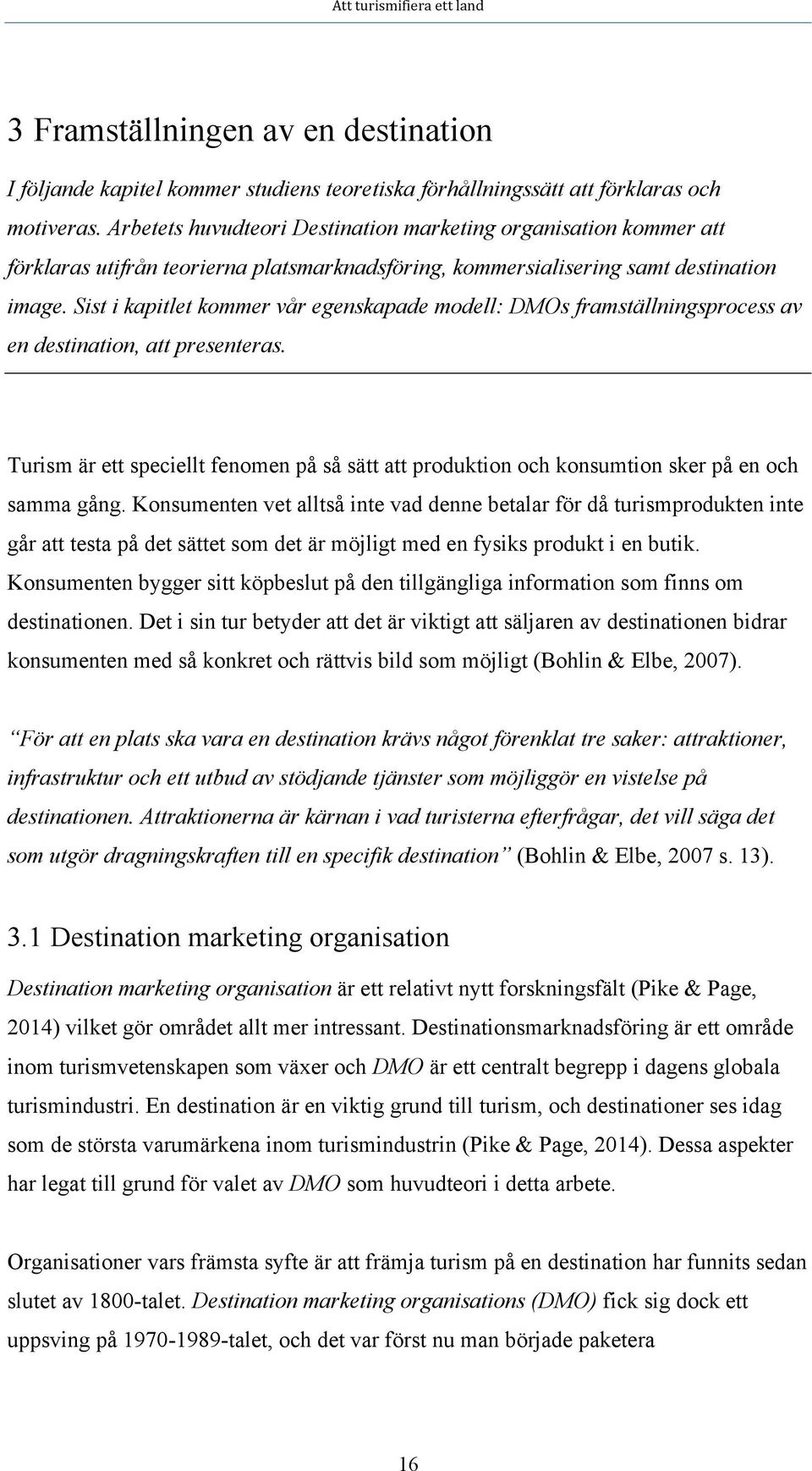 Sist i kapitlet kommer vår egenskapade modell: DMOs framställningsprocess av en destination, att presenteras.