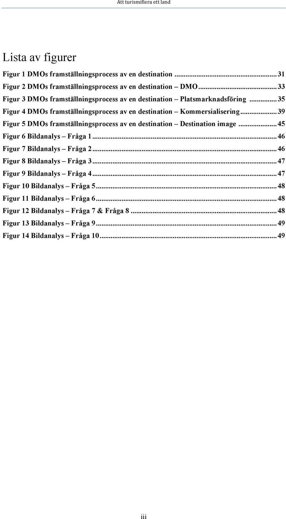 .. 39 Figur 5 DMOs framställningsprocess av en destination Destination image... 45 Figur 6 Bildanalys Fråga 1... 46 Figur 7 Bildanalys Fråga 2.